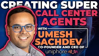 Creating Super Call Center Agents with Umesh Sachdev, Co-founder and CEO of Uniphore