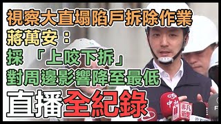 【直播完整版】視察大直塌陷戶拆除作業　蔣萬安：採 「上咬下拆」對周邊影響降至最低｜三立新聞網 SETN.com