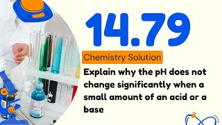 14.79 | Explain why the pH does not change significantly when a small amount of an acid or a base