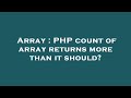 Array : PHP count of array returns more than it should?