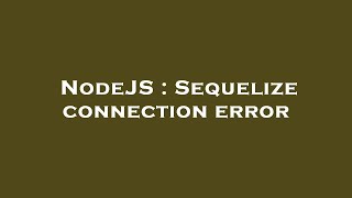 NodeJS : Sequelize connection error