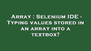 Array : Selenium IDE - Typing values stored in an array into a textbox?