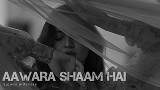 Aawara Shaam Hai [ Slowed + Reverb ] Piyush Mehroliyaa | Nainsi