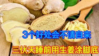 三伏天睡前用生姜塗腳底，堅持15天，3個好處會不請自來【侃侃養生】