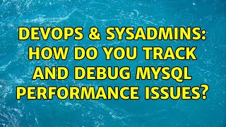 DevOps & SysAdmins: How do you track and debug mySQL performance issues? (3 Solutions!!)