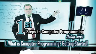 1. What is Computer Programming? Getting Started! [1st Steps to Computer Programming Using Java]