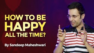 How to be Happy all the time? By Sandeep Maheshwari I Hindi