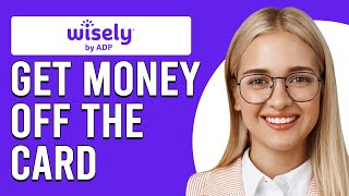 How To Get Money Off Wisely Card (How Can I Withdraw Cash From Wisely Card?)