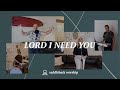 Lord I Need You