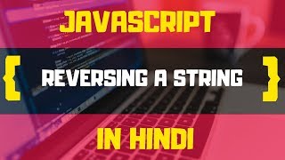 #7 - REVERSE STRING IN JAVASCRIPT | JAVASCRIPT TUTORIALS IN HINDI