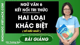 Hai loại khác biệt - Ngữ Văn 6 - Kết nối tri thức - Cô Trương San (DỄ HIỂU NHẤT)