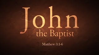 John the Baptist (Matthew 3:1-6)