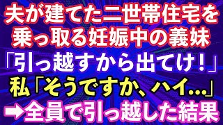 【スカッとする話】夫が建てた二世帯住宅を乗っ取る5人目を妊娠中の義妹「引っ越すから出て行け！」私「そうですか、ハイ…」→義両親もろとも引っ越した結果【修羅場】