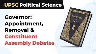 Governor: Appointment, Removal & Constituent Assembly Debates | UPSC Political Science