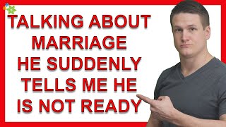 Talking About Engagement and Marriage To Suddenly Telling Me He’s Not Ready