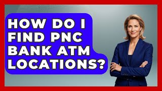 How Do I Find PNC Bank ATM Locations? - Ask Your Bank Teller