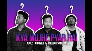 Kya Mujhe Pyaar Hai (Acoustic Cover) | Project Sanguine