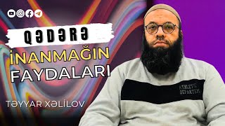 Qədərə inanmağın faydaları | Təyyar Xəlilov