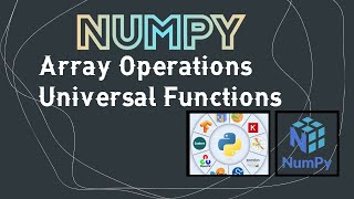 Numpy on Google Collab 2021 | Part 3 | Array Operations, Universal Functions