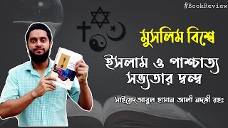 মুসলিম বিশ্বে ইসলাম ও পাশ্চাত্য সভ্যতার দ্বন্দ্ব। সাইয়েদ আবুল হাসান আলী নাদভী রহঃ। বই রিভিউ।