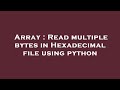 Array : Read multiple bytes in Hexadecimal file using python