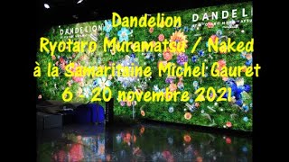 Dandelion Ryotaro Muramatsu / Naked à la Samaritaine 6 - 20 novembre 2021 par Michel Gauret