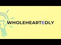 what is the meaning of the word wholeheartedly