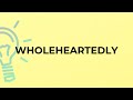 What is the meaning of the word WHOLEHEARTEDLY?