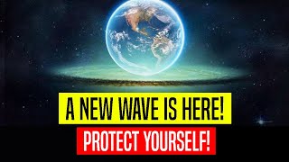 A new wave is here!! (Protect yourself during intense energy shifts!)