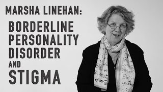 Borderline Personality Disorder \u0026 Stigma | MARSHA LINEHAN