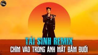 TÁI SINH REMIX - Tùng Dương x ACV Remix | Chìm Vào Trong Ánh Mắt Đắm Đuối Remix Hot TikTok 2025