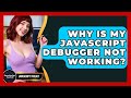 Why Is My JavaScript Debugger Not Working? - JavaScript Toolkit
