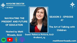 Navigating Education - The Podcast: Ep. 47 The Art of Talking with Children with Dr. Rebecca Rolland