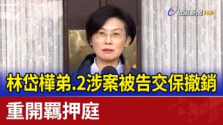 林岱樺弟.2涉案被告交保撤銷 重開羈押庭