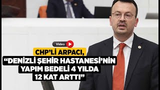 CHP’li Arpacı, “Denizli Şehir Hastanesi’nin Yapım Bedeli...- Denizli Haberleri - HABERDENİZLİ.COM