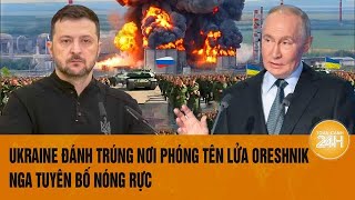 Toàn cảnh thế giới 6/12: Ukraine đánh trúng nơi phóng tên lửa Oreshnik, Nga tuyên bố nóng rực