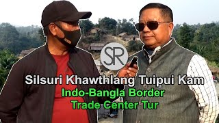 SR : Indo-Bangla Border Trade Tur | Silsuri Khawthlang Tuipui Kam