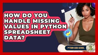 How Do You Handle Missing Values In Python Spreadsheet Data? - Python Code School