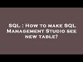 SQL : How to make SQL Management Studio see new table?
