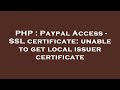 PHP : Paypal Access - SSL certificate: unable to get local issuer certificate