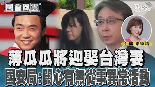 薄瓜瓜將迎娶台灣妻 國安局:關心有無從事異常活動#國會風雲｜TVBS新聞 @TVBSNEWS01