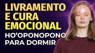 LIVRAMENTO E CURA EMOCIONAL | HO'OPONOPONO PARA DORMIR