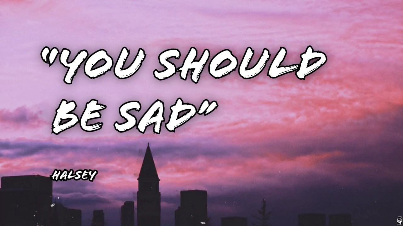 "YOU SHOULD BE SAD" - Halsey - Lyrics - YouTube