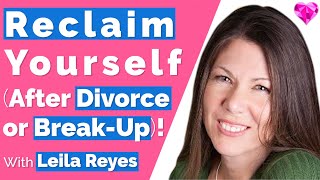 Divorce or Break-Up? (Reclaim Yourself)!  With Leila Reyes