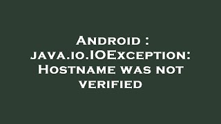 Android : java.io.IOException: Hostname was not verified