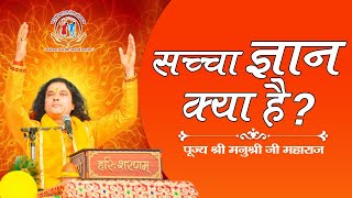 सच्चा ज्ञान क्या है || Manu Shri Ji Maharaj