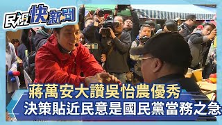 蔣萬安大讚吳怡農優秀 稱決策貼近民意是國民黨當務之急－民視新聞