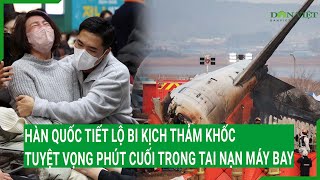 Hàn Quốc tiết lộ bi kịch thảm khốc tuyệt vọng phút cuối trong tai nạn máy bay