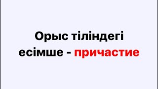 Орыс тіліндегі есімше, причастие