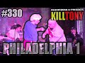 KILL TONY #330 – PHILADELPHIA #1